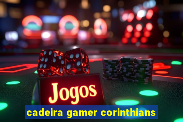 cadeira gamer corinthians