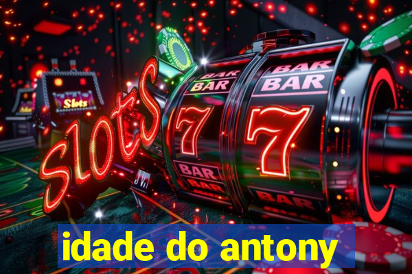 idade do antony