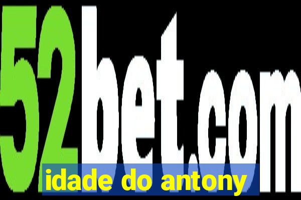 idade do antony