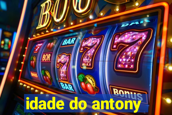 idade do antony