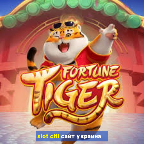 slot citi сайт украина