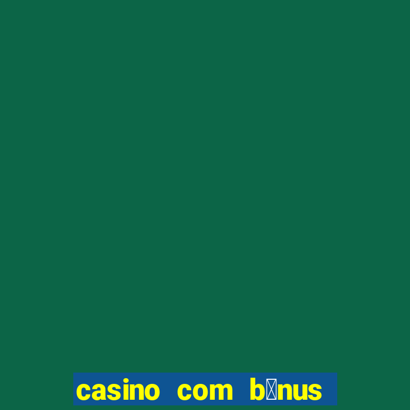 casino com b么nus no cadastro