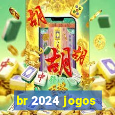 br 2024 jogos