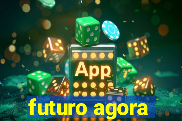 futuro agora