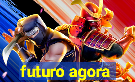 futuro agora