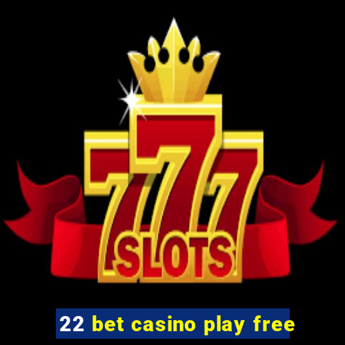 22 bet casino play free