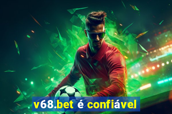 v68.bet é confiável