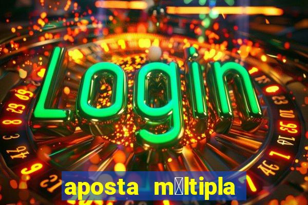 aposta m煤ltipla como funciona