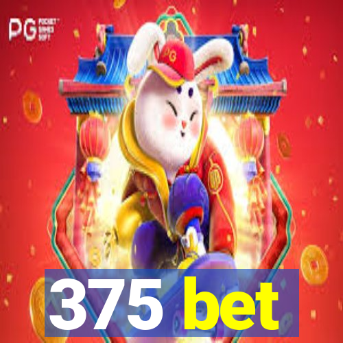 375 bet