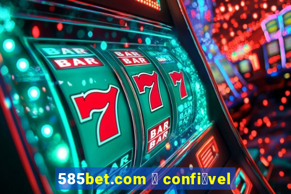 585bet.com 茅 confi谩vel