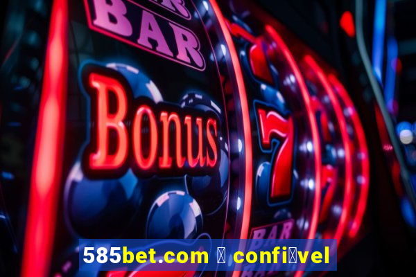 585bet.com 茅 confi谩vel