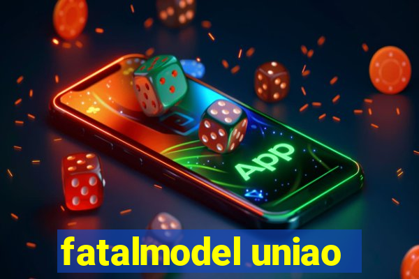 fatalmodel uniao