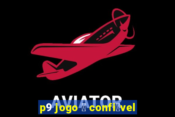 p9 jogo 茅 confi谩vel