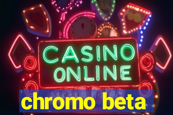 chromo beta