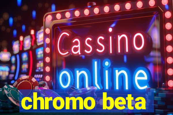 chromo beta