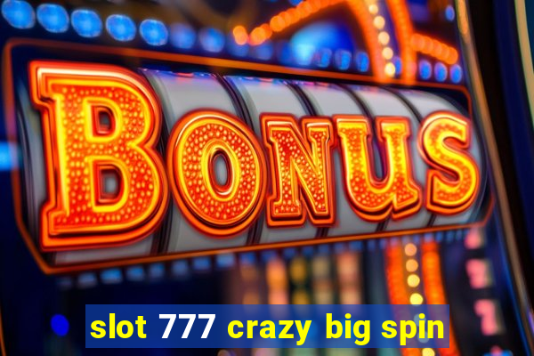 slot 777 crazy big spin