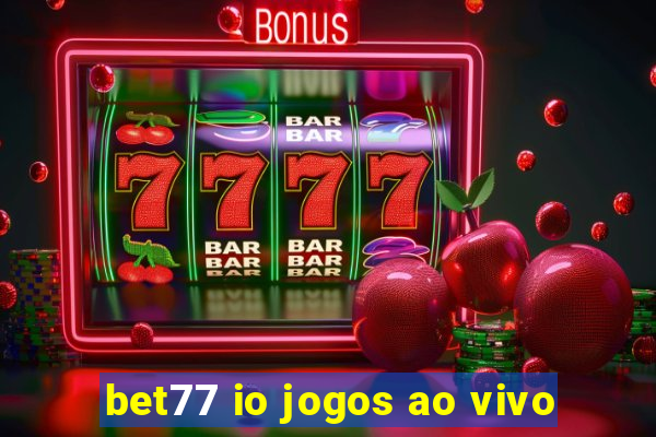 bet77 io jogos ao vivo