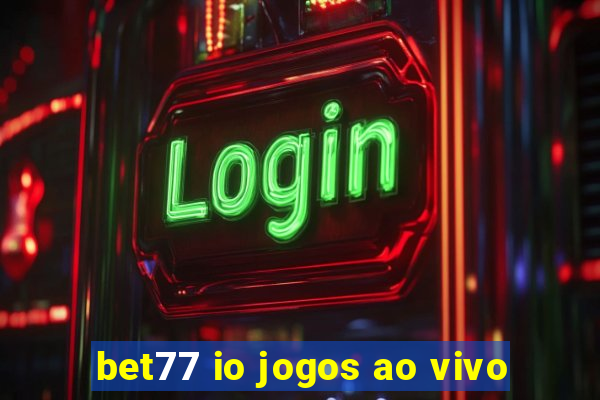 bet77 io jogos ao vivo