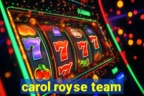 carol royse team