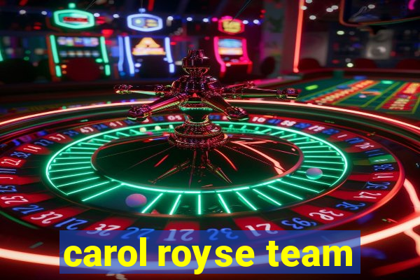 carol royse team