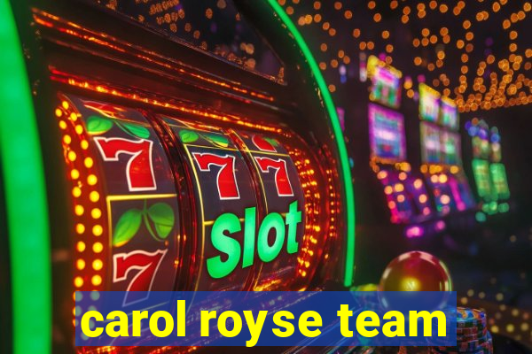 carol royse team