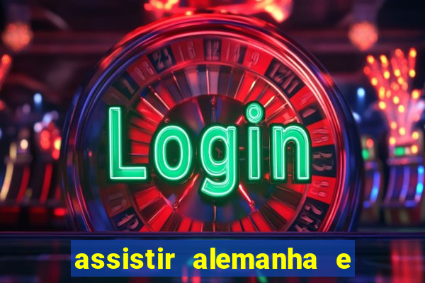 assistir alemanha e espanha ao vivo