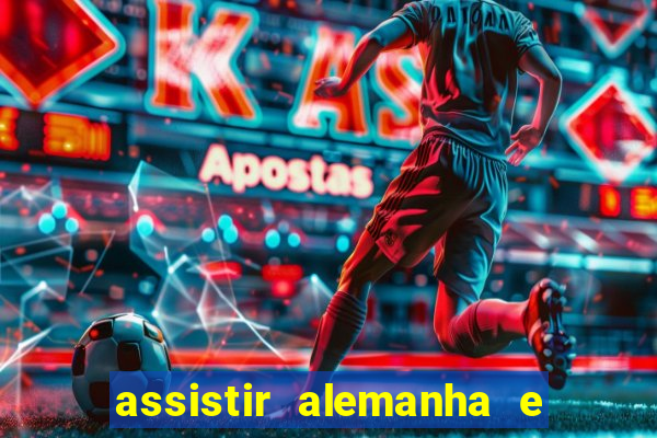 assistir alemanha e espanha ao vivo