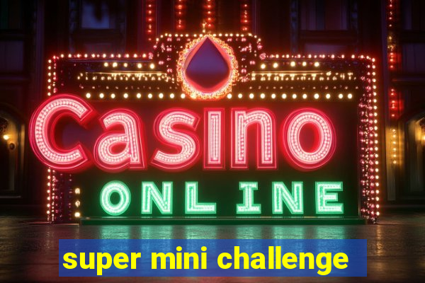 super mini challenge