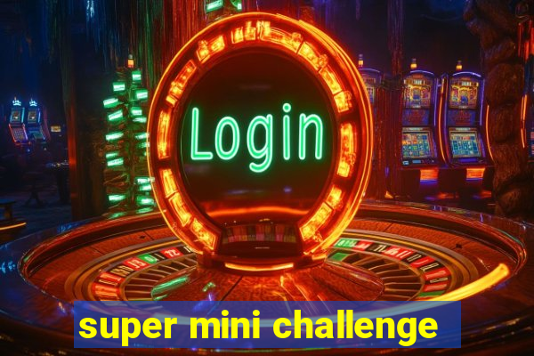 super mini challenge