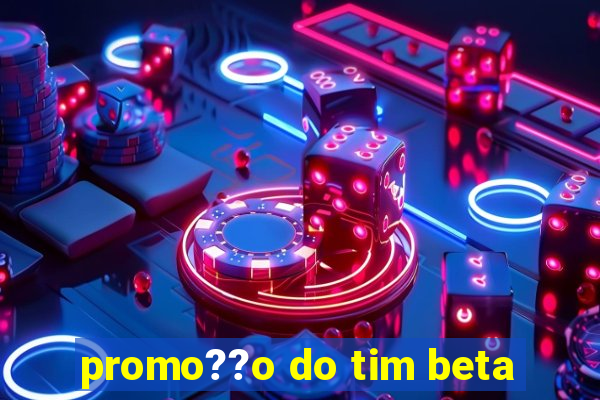 promo??o do tim beta