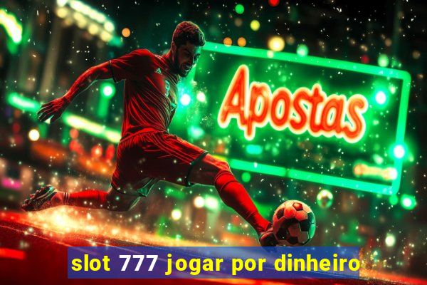 slot 777 jogar por dinheiro