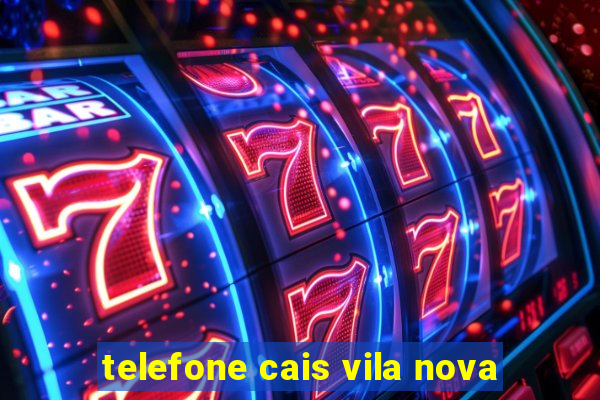 telefone cais vila nova