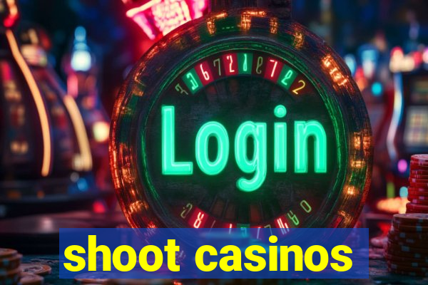 shoot casinos