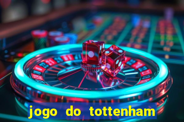 jogo do tottenham ao vivo hoje