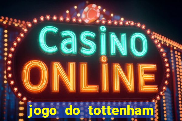 jogo do tottenham ao vivo hoje