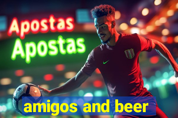 amigos and beer