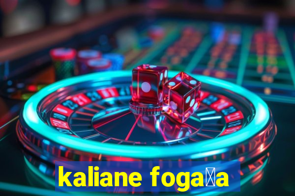 kaliane foga莽a