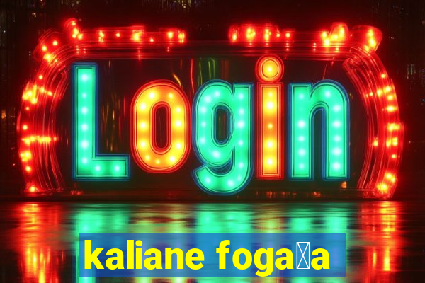 kaliane foga莽a