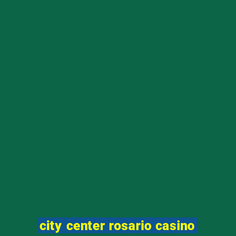 city center rosario casino