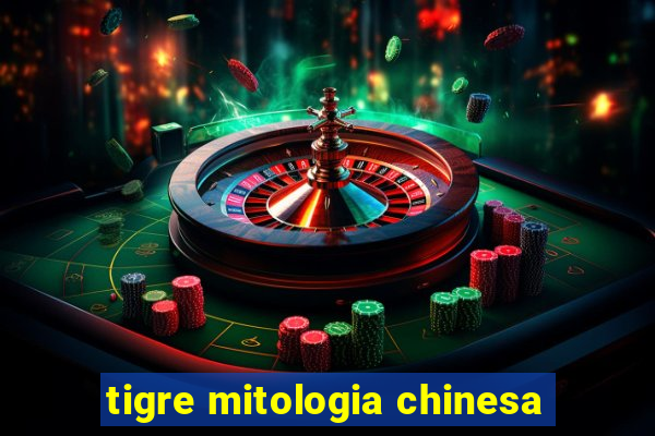 tigre mitologia chinesa