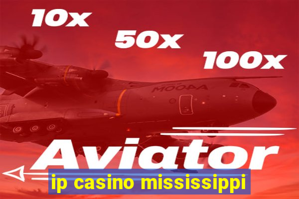 ip casino mississippi