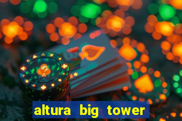 altura big tower beto carrero