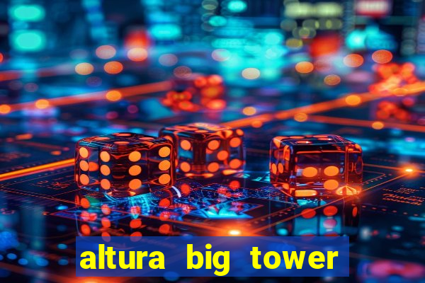 altura big tower beto carrero