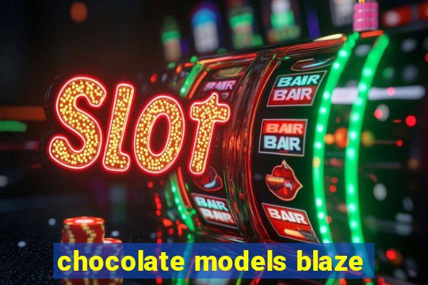 chocolate models blaze