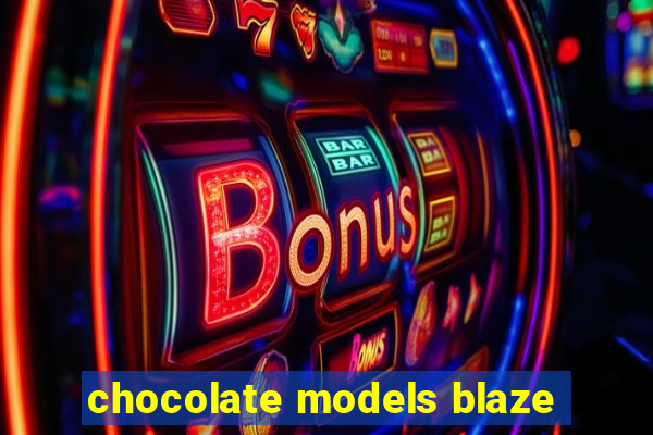 chocolate models blaze