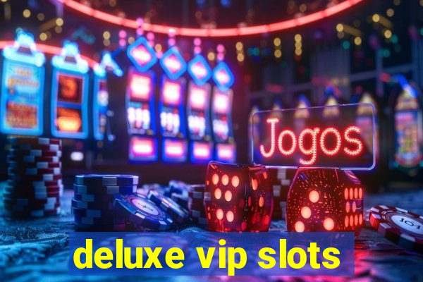 deluxe vip slots