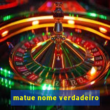 matue nome verdadeiro