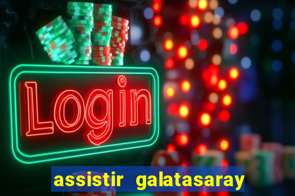 assistir galatasaray ao vivo