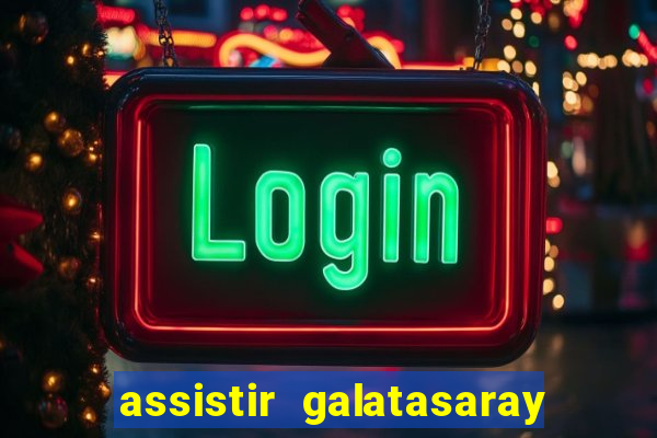 assistir galatasaray ao vivo