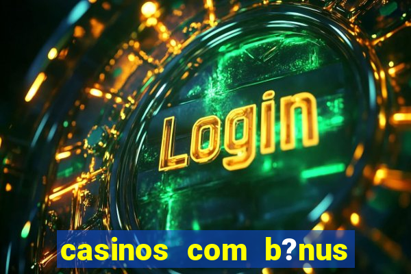 casinos com b?nus sem depósito